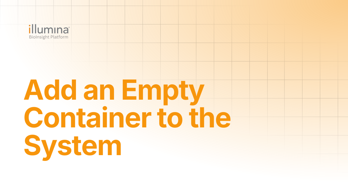 Add an Empty Container to the System | Illumina Connected Software