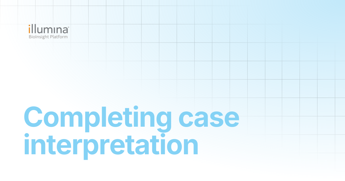 Completing case interpretation | Illumina Connected Software