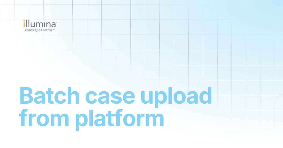 Batch case upload from platform | Illumina Connected Software